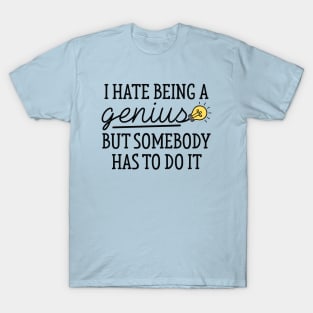 I Hate Being A Genius T-Shirt